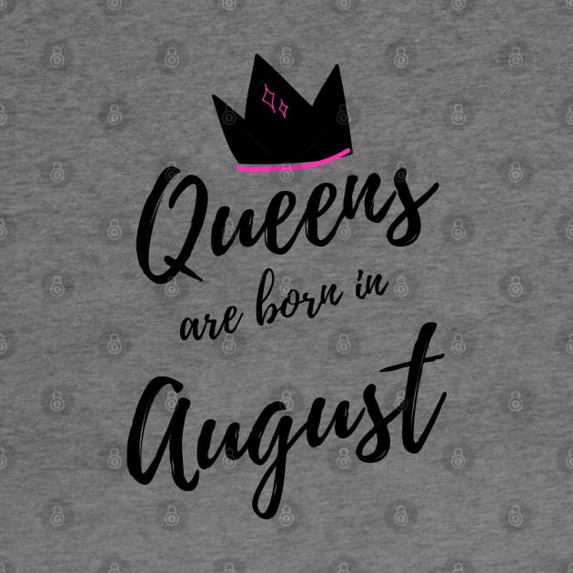 Queens are Born in August. Happy Birthday! by That Cheeky Tee